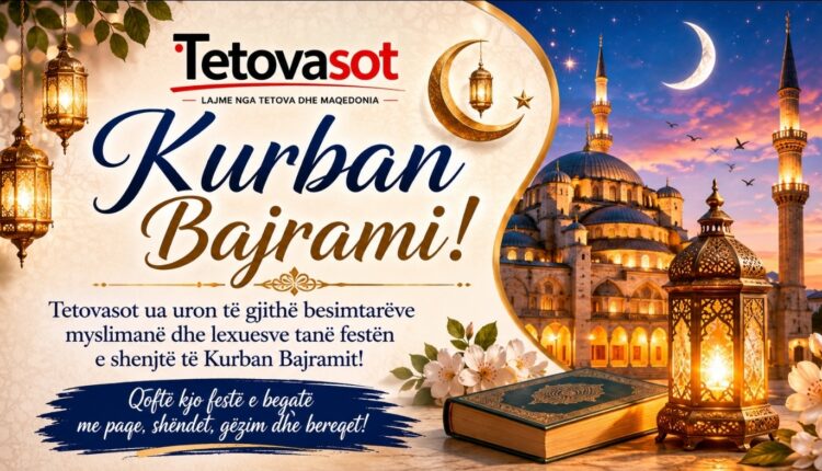 Redaksia e Tetovasot ua uron të gjithë besimtarëve myslimanë dhe lexuesve tanë festën e shenjtë të Kurban Bajramit!